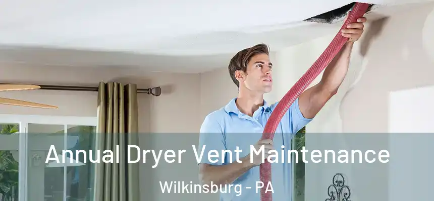  Annual Dryer Vent Maintenance Wilkinsburg - PA