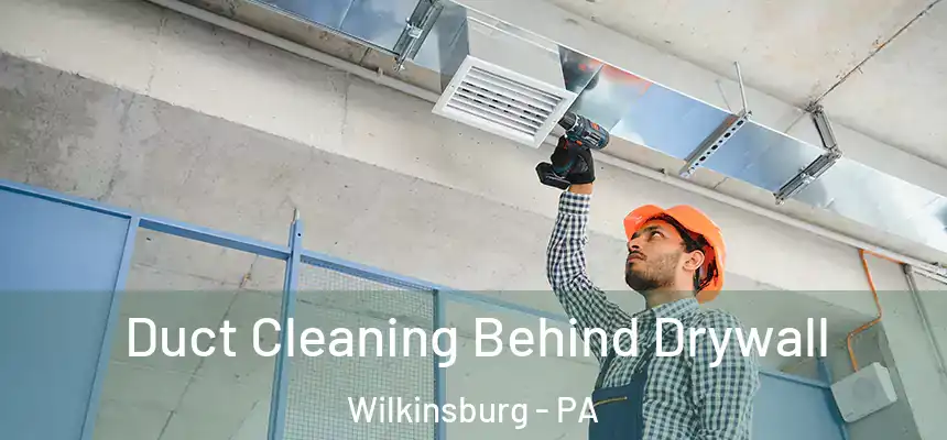  Duct Cleaning Behind Drywall Wilkinsburg - PA