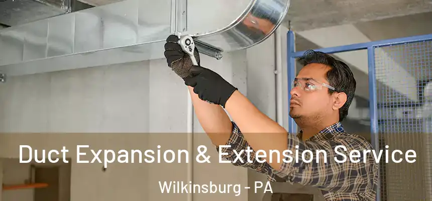  Duct Expansion & Extension Service Wilkinsburg - PA