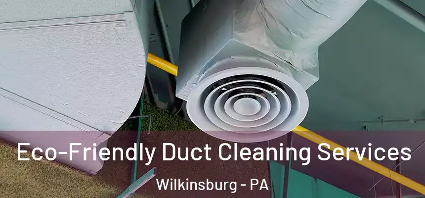  Eco-Friendly Duct Cleaning Services Wilkinsburg - PA