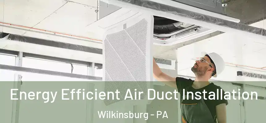  Energy Efficient Air Duct Installation Wilkinsburg - PA